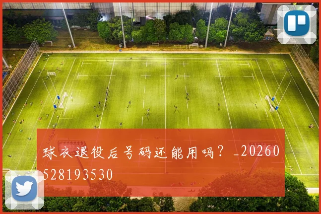 球衣退役后号码还能用吗？_20260528193530