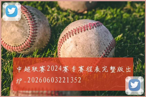 中超联赛2024赛季赛程表完整版出炉_20260603221352