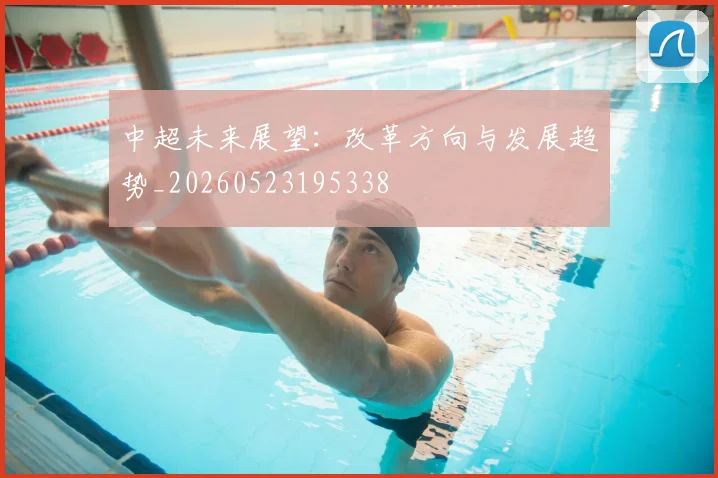 中超未来展望：改革方向与发展趋势_20260523195338
